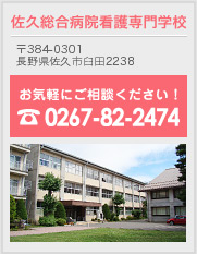 お気軽にご相談ください！佐久総合病院看護専門学校　〒384-0301　長野県佐久市臼田2238　電話：0267-82-2474